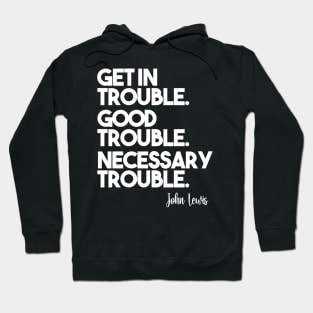 Get in Trouble. Good Trouble. Necessary Trouble. Hoodie